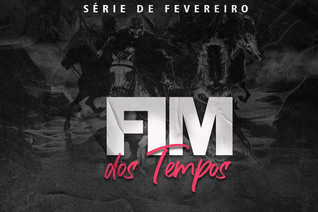 FIM DOS TEMPOS - SÉRIE DE FEVEREIRO 