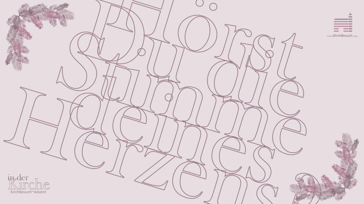1. KirchBesuch ~ Advent - Impuls: Hörst Du die Stimme Deines Herzens? 1. KirchBesuch ~ Advent - Impuls: Hörst Du die Stimme Deines Herzens?