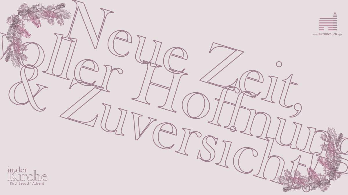 14. KirchBesuch ~ Advent - Impuls: eine neue Zeit voller Hoffnung und Zuversicht 14. KirchBesuch ~ Advent - Impuls: eine neue Zeit voller Hoffnung und Zuversicht
