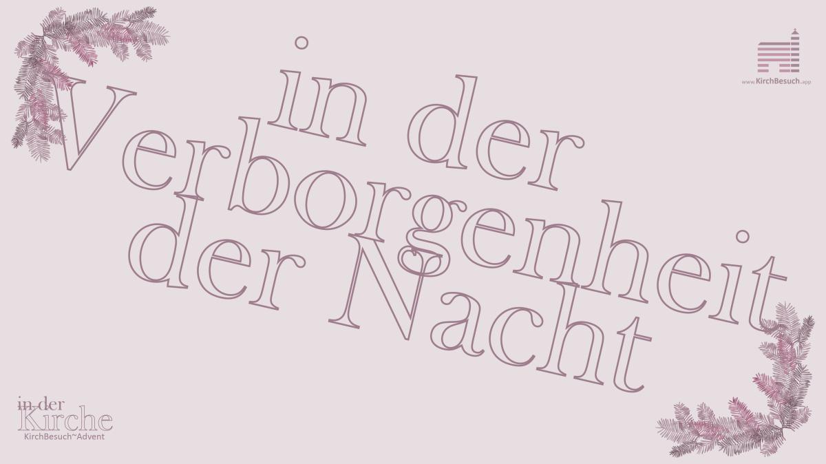 6. KirchBesuch ~ Advent - Impuls: in der Verborgenheit der Nacht 6. KirchBesuch ~ Advent - Impuls: in der Verborgenheit der Nacht