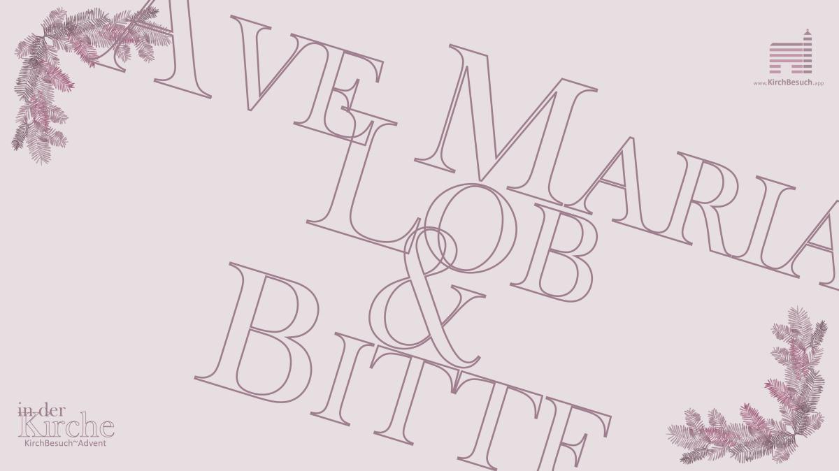 9. KirchBesuch ~ Advent - Impuls: Ave Maria - Lob & Bitte 9. KirchBesuch ~ Advent - Impuls: Ave Maria - Lob & Bitte