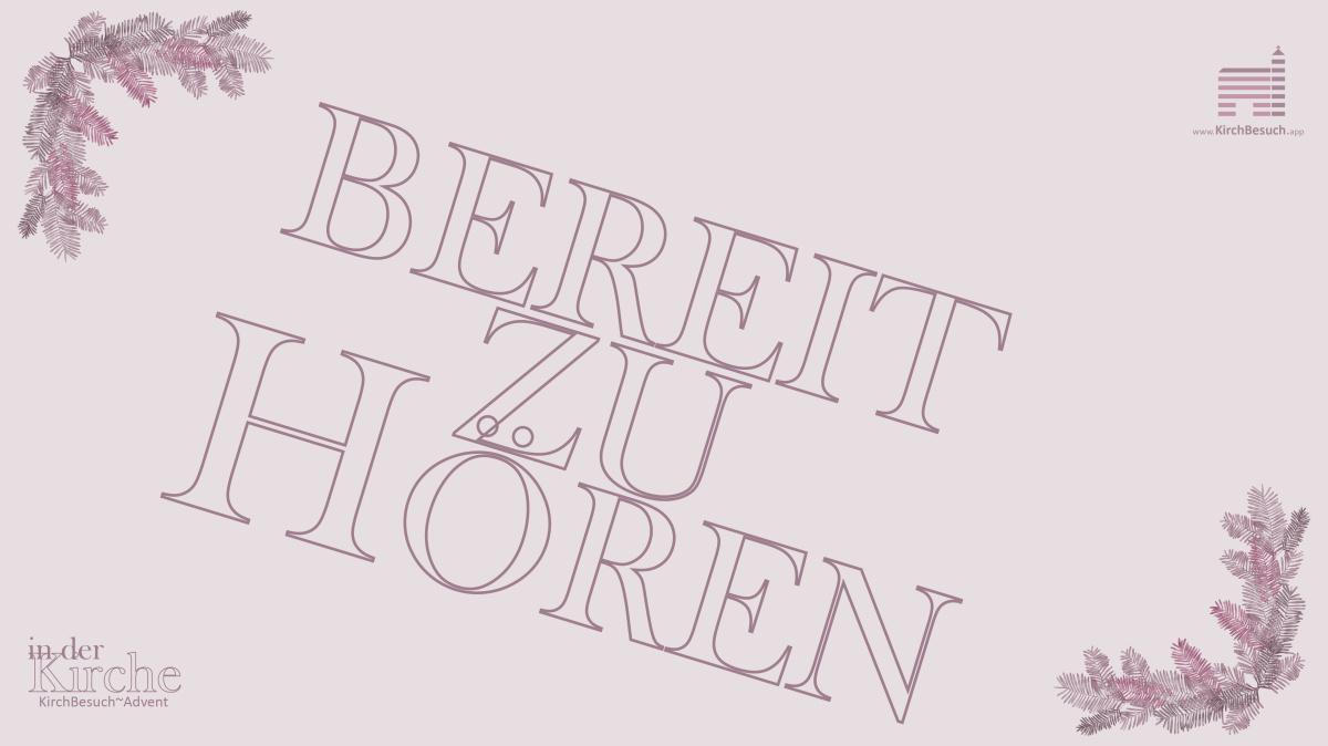 10. KirchBesuch ~ Advent - Impuls: bereit zu hören 10. KirchBesuch ~ Advent - Impuls: bereit zu hören