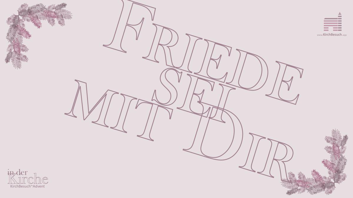 11. KirchBesuch ~ Advent - Impuls: Der Friede sei mit Dir ... 11. KirchBesuch ~ Advent - Impuls: Der Friede sei mit Dir ...