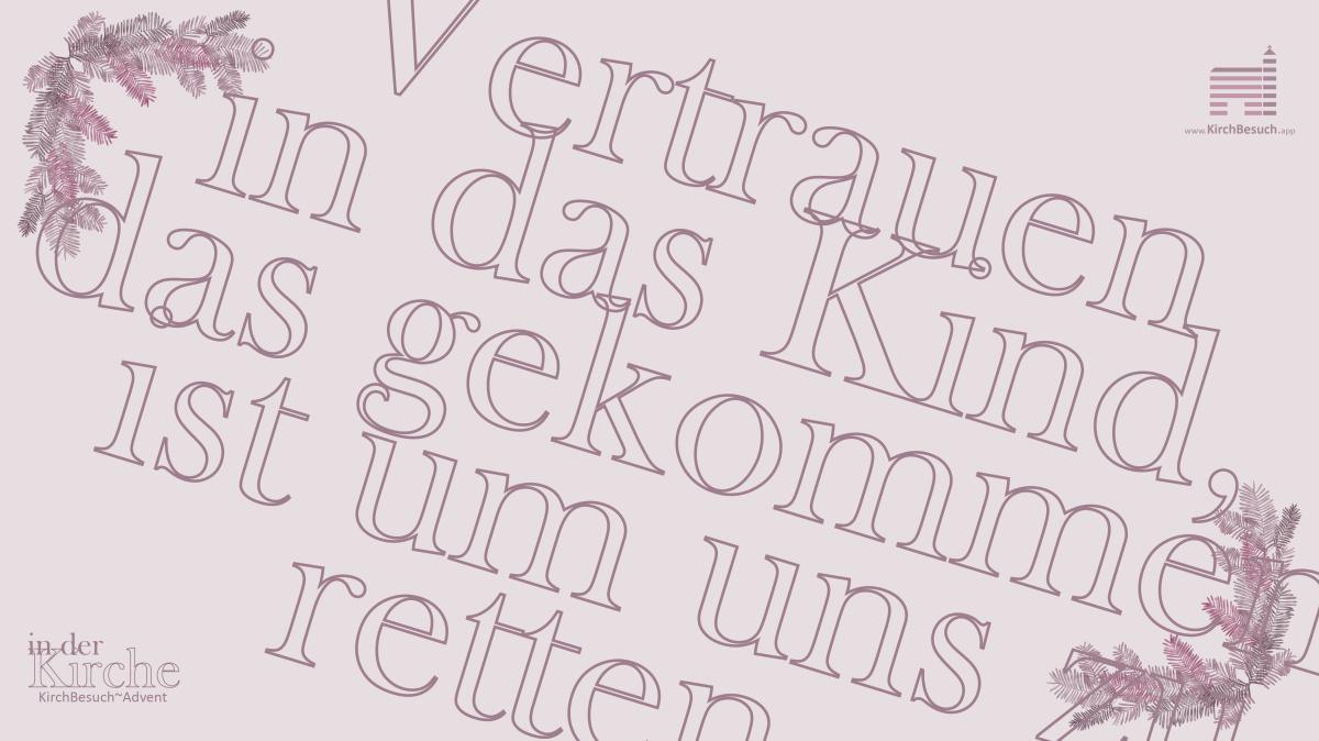 15. KirchBesuch ~ Advent - Impuls: Vertrauen in das Kind, das gekommen ist um uns zu retten 15. KirchBesuch ~ Advent - Impuls: Vertrauen in das Kind, das gekommen ist um uns zu retten