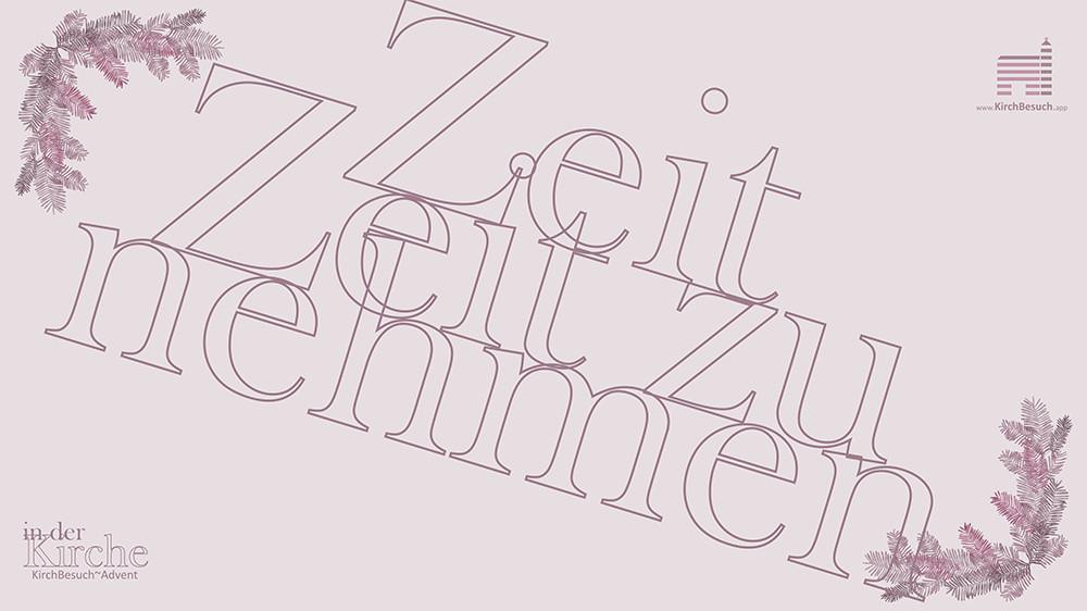 3. KirchBesuch ~ Advent - Impuls: es ist Zeit sich Zeit zu nehmen 3. KirchBesuch ~ Advent - Impuls: es ist Zeit sich Zeit zu nehmen