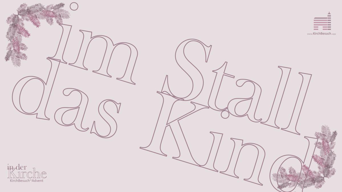 22. KirchBesuch ~ Advent - Impuls: Im Stall das Kind 22. KirchBesuch ~ Advent - Impuls: Im Stall das Kind
