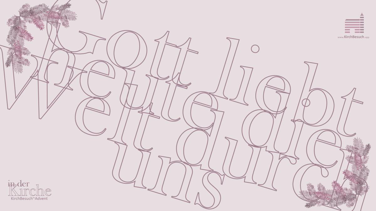 24. KirchBesuch ~ Advent - Impuls: Gott liebt heute durch uns 24. KirchBesuch ~ Advent - Impuls: Gott liebt heute durch uns