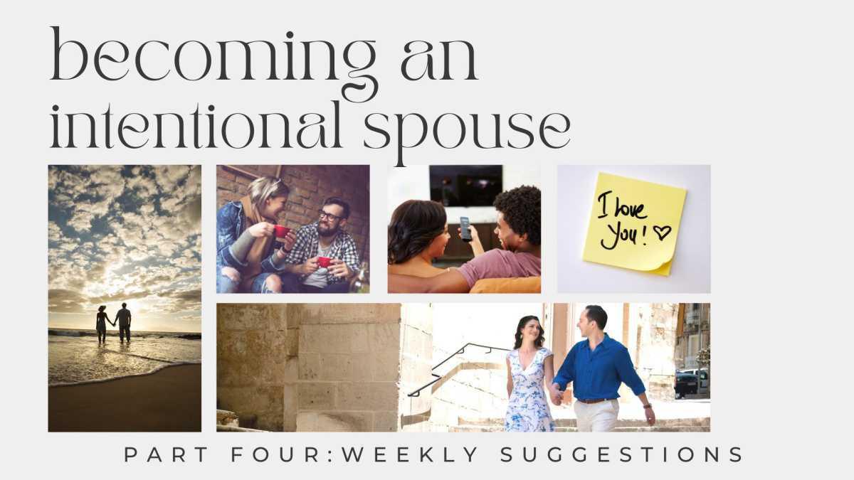 Becoming an Intentional Spouse: Part Four-Suggestions