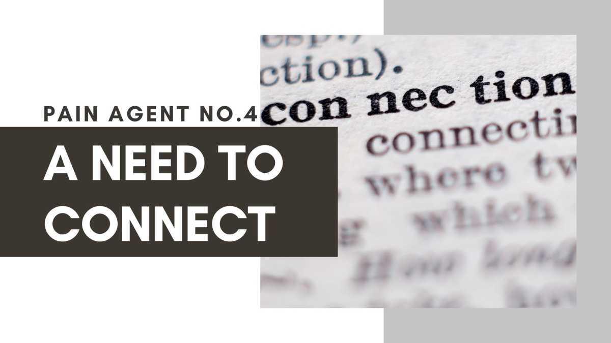 Pain Agent #4- A Need to Connect