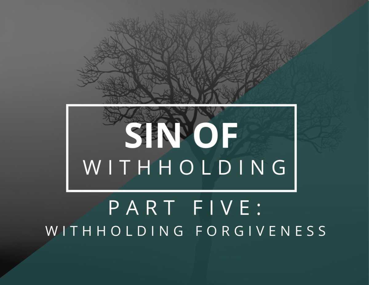 Sin of Withholding #5 - Withholding Forgiveness 