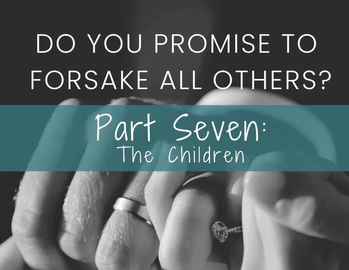 Do You Promise to Forsake All Others? Part Seven: The Children