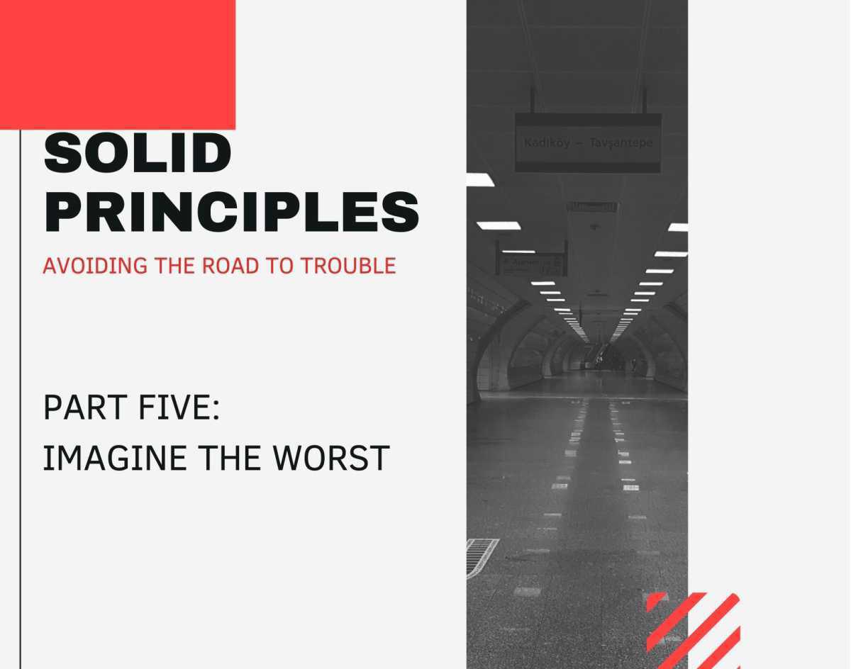 Solid Principles: Part Five - Imagine the Worst Solid Principles: Part Five - Imagine the Worst