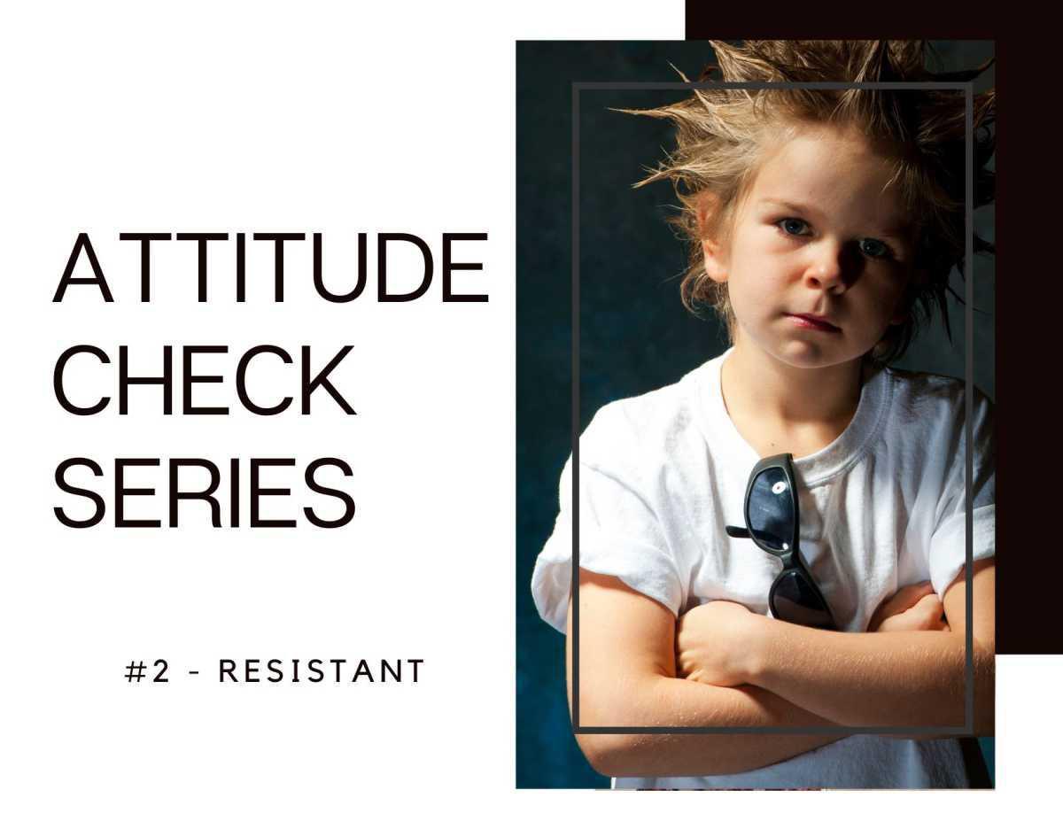 Attitude Check Series #2 - Resistant