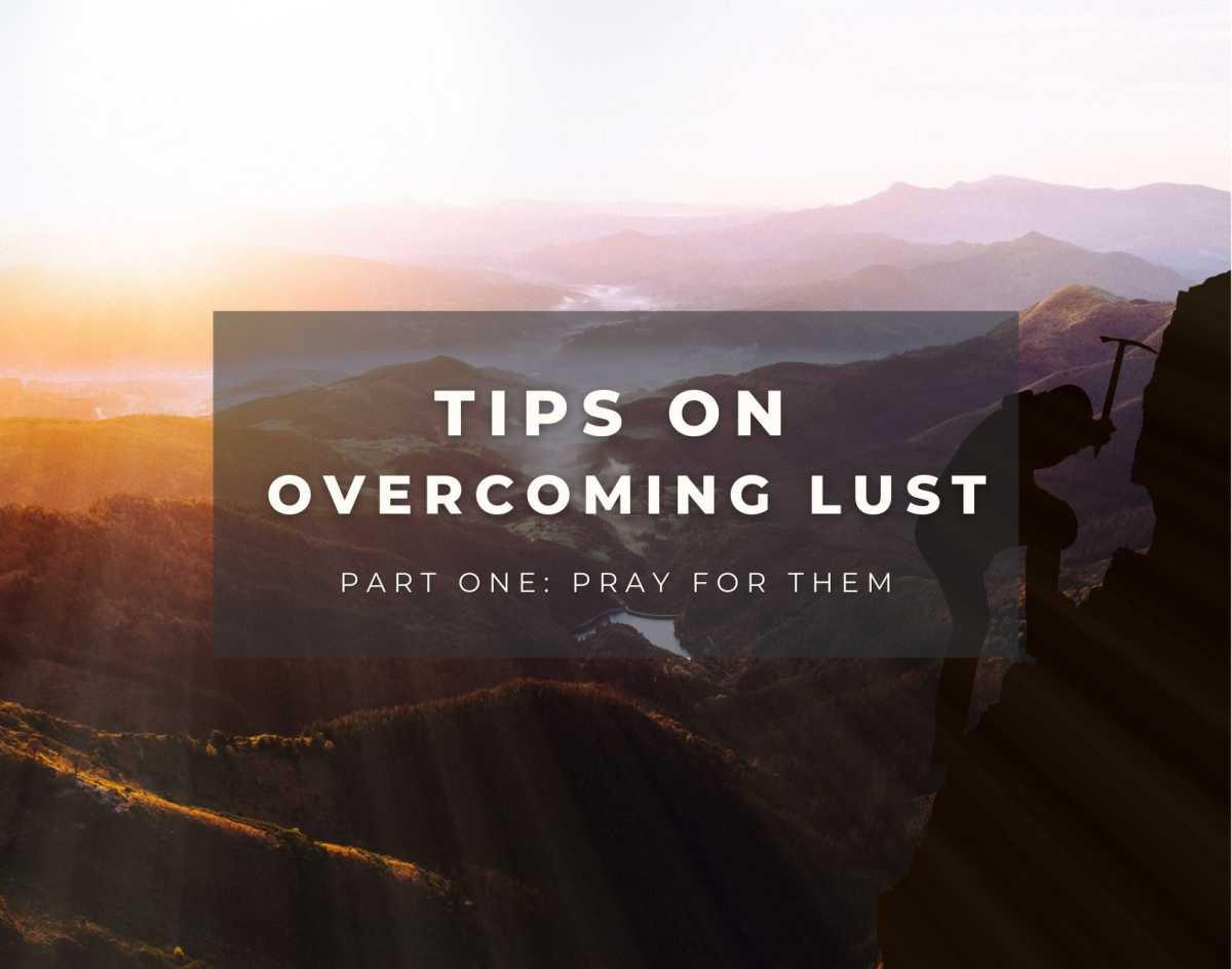 Tips on Overcoming Lust Series - #1 - Pray for Them