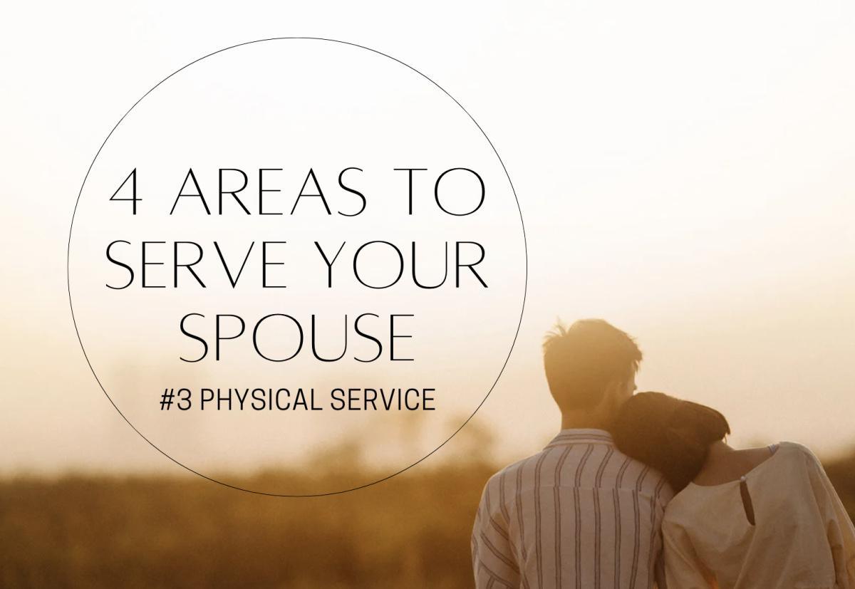 4 Areas To Serve Your Spouse - #3 Physical Service