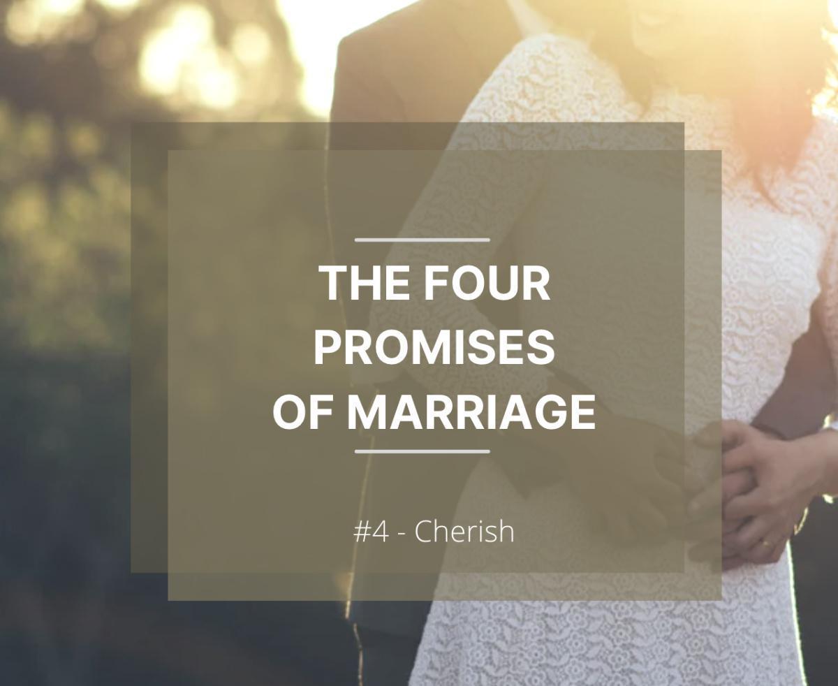 The Four Promises of Marriage - #4 Cherish The Four Promises of Marriage - #4 Cherish