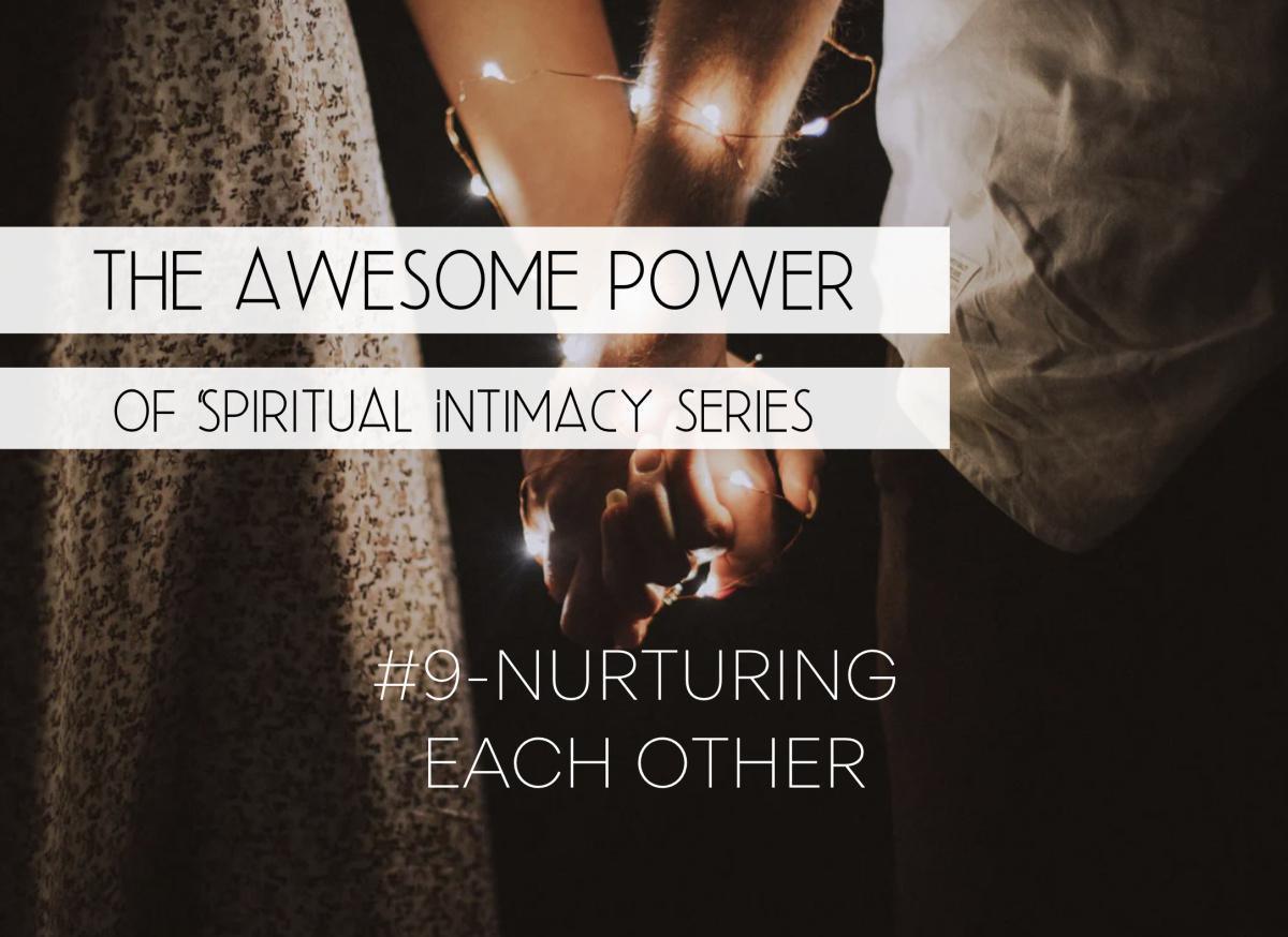 The Awesome Power of Spiritual Intimacy Series #9 - Nurturing Each Other  The Awesome Power of Spiritual Intimacy Series #9 - Nurturing Each Other
