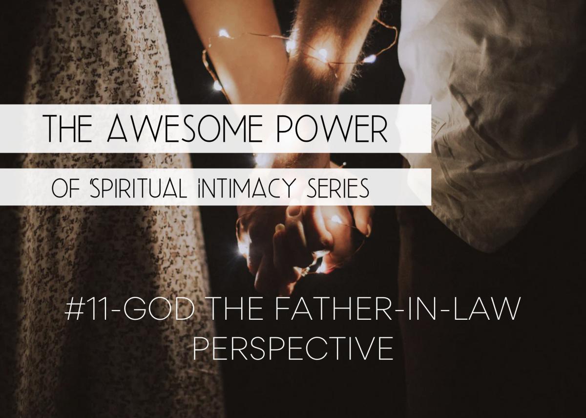 The Awesome Power of Spiritual Intimacy Series #11 - God The Father-in-Law Perspective