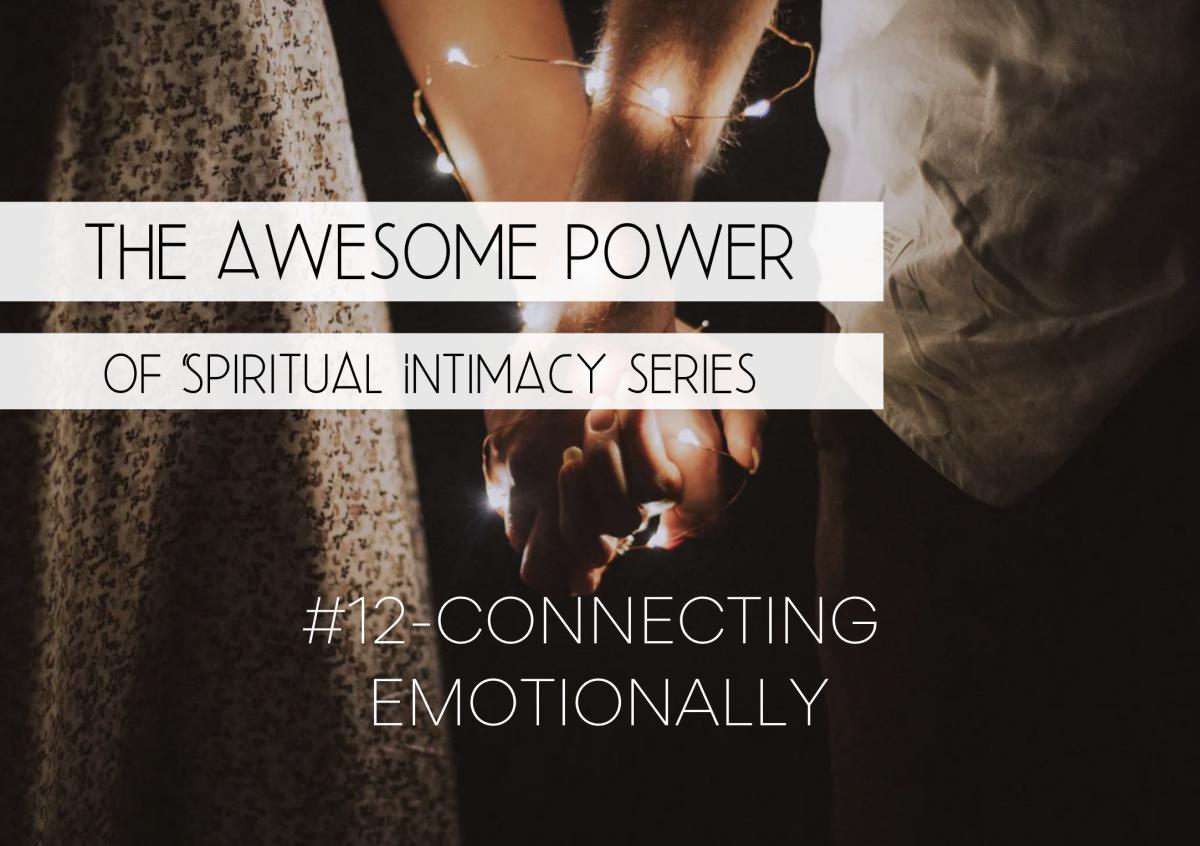 The Awesome Power of Spiritual Intimacy Series #12 - Connecting Emotionally