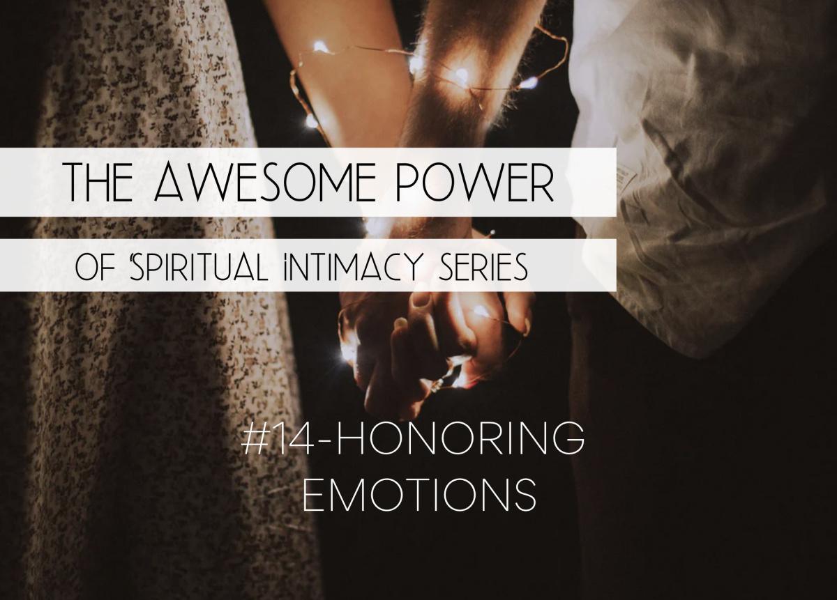 The Awesome Power of Spiritual Intimacy Series #14 - Honoring Emotions The Awesome Power of Spiritual Intimacy Series #14 - Honoring Emotions