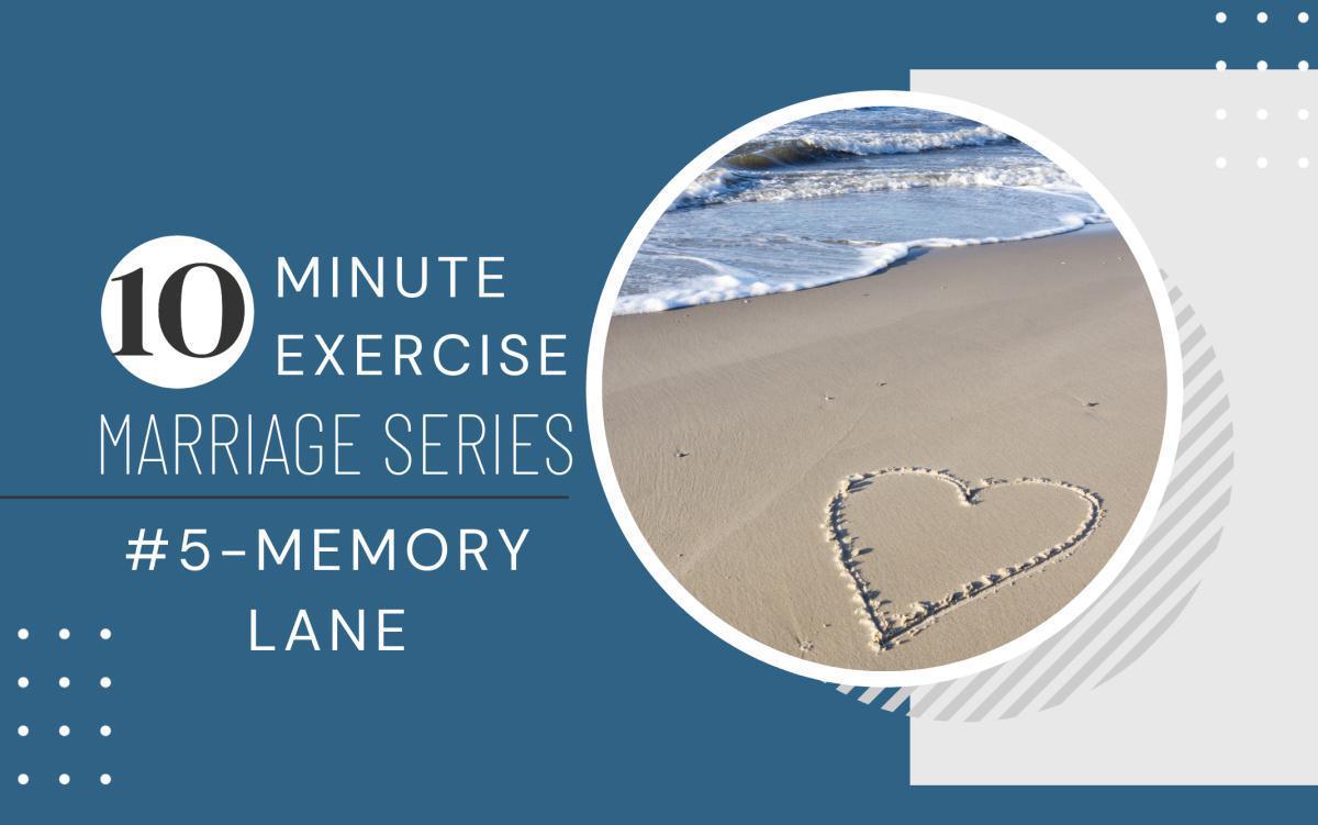 10 Minute Exercise Marriage Series #5-Memory Lane