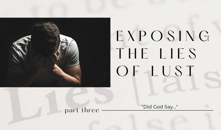 Exposing The Lies of Lust: Part Three-"Did God Say..."