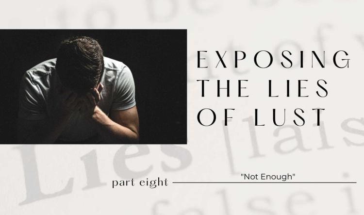 Exposing The Lies of Lust: Part Eight-"Not Enough"