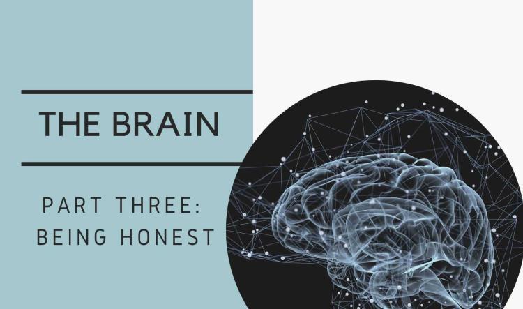 The Brain Series: Part Three - Being Honest