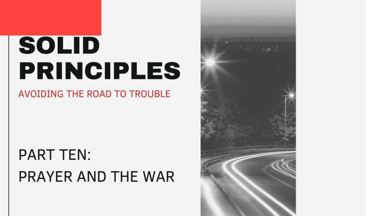 Solid Principles: Part Ten - Prayer and the War