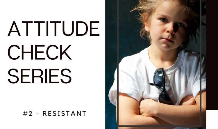 Attitude Check Series #2 - Resistant