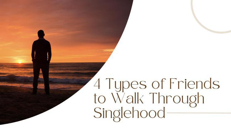 4 Types of Friends to Walk Through Singlehood