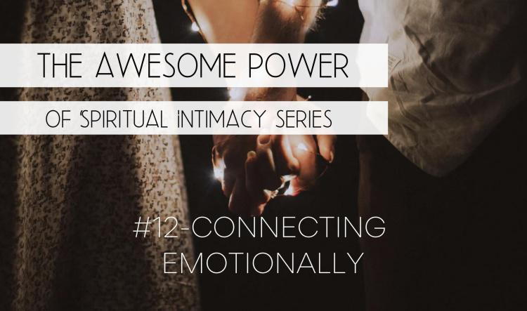 The Awesome Power of Spiritual Intimacy Series #12 - Connecting Emotionally