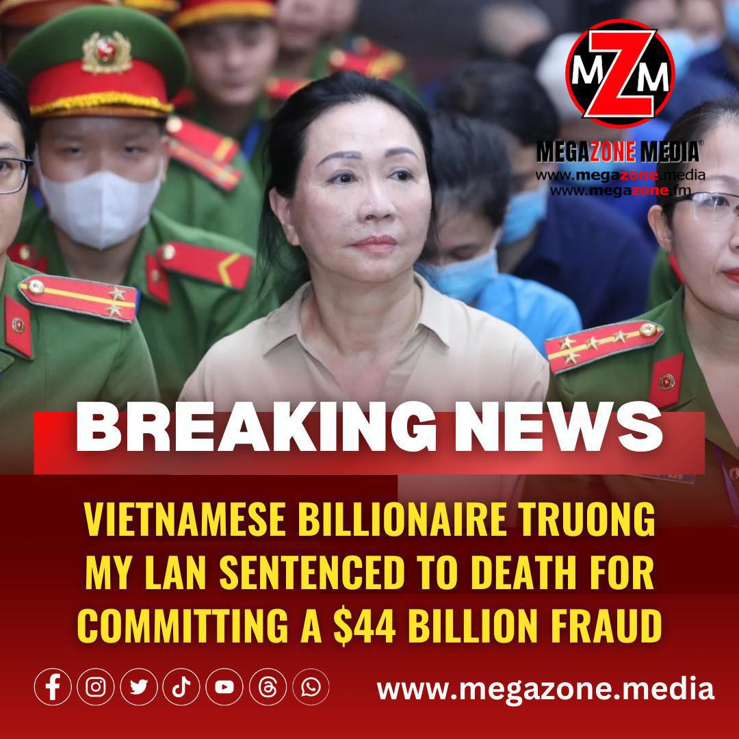 Vietnamese billionaire Truong My Lan sentenced to death for committing a $44 billion fraud Vietnamese billionaire Truong My Lan sentenced to death for committing a $44 billion fraud
