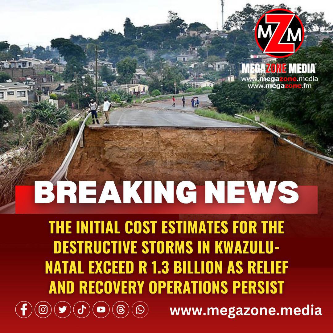 The initial cost estimates for the destructive storms in KwaZulu-Natal exceed R 1.3 billion as relief and recovery operations persist.