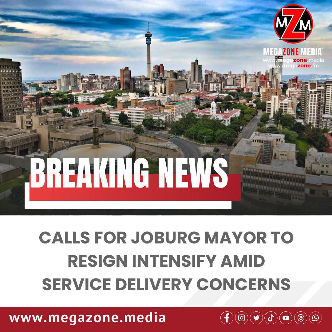 Calls for Joburg Mayor to Resign Intensify Amid Service Delivery Concerns Calls for Joburg Mayor to Resign Intensify Amid Service Delivery Concerns