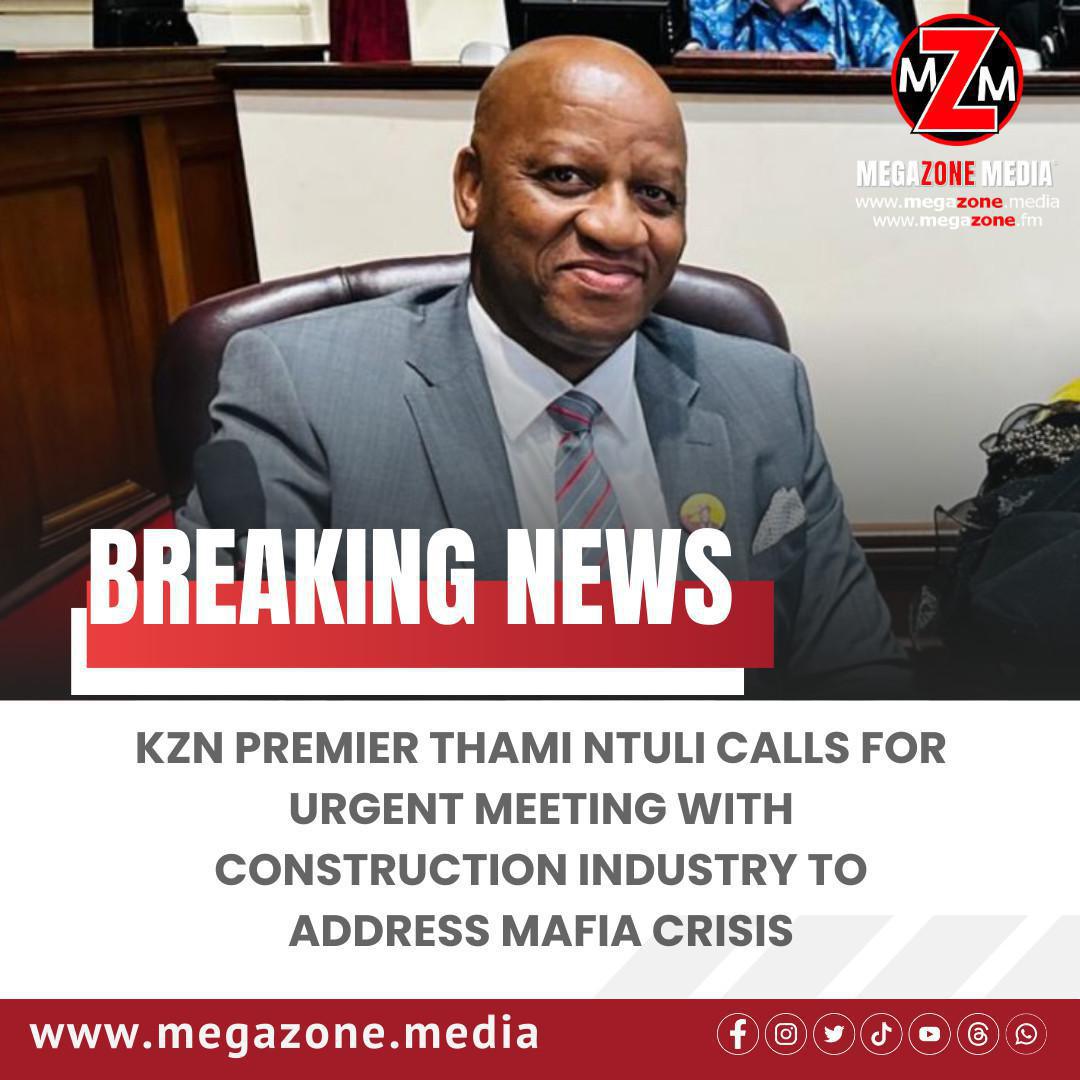 KZN Premier Thami Ntuli calls for urgent meeting with construction industry to address mafia crisis KZN Premier Thami Ntuli calls for urgent meeting with construction industry to address mafia crisis