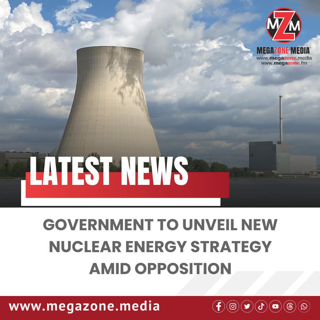 Government to Unveil New Nuclear Energy Strategy Amid Opposition