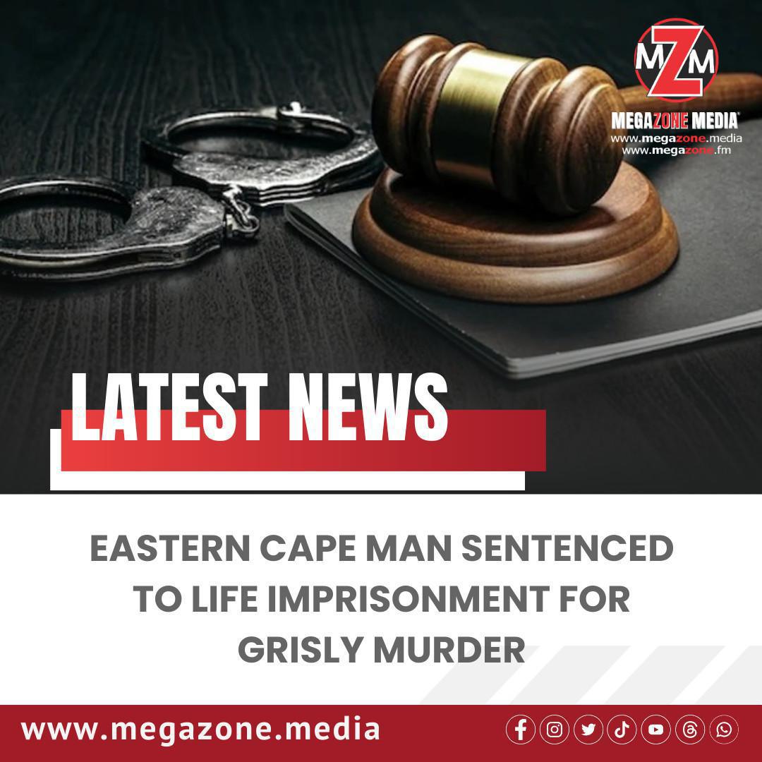 Eastern Cape Man Sentenced to Life Imprisonment for Grisly Murder
