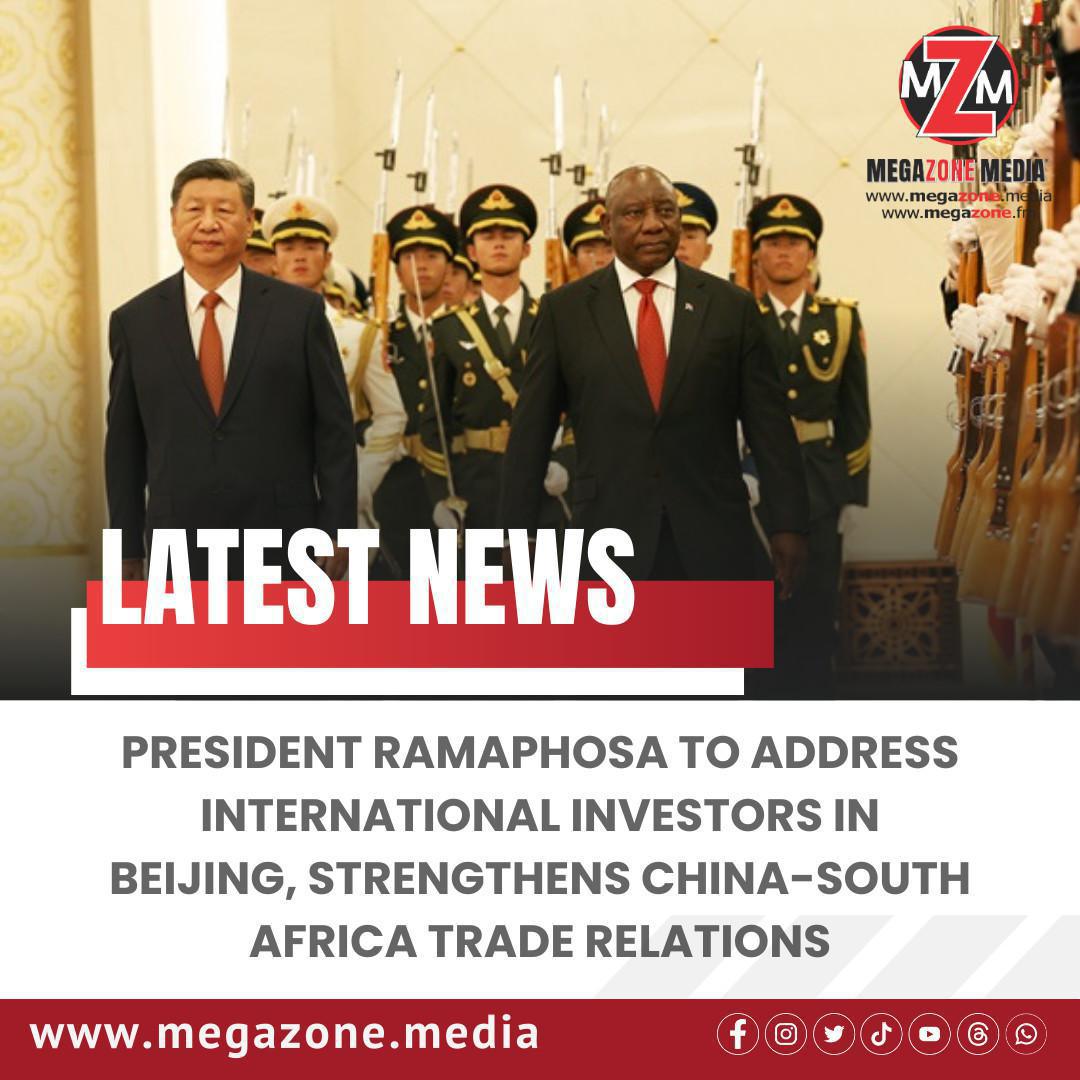 President Ramaphosa to Address International Investors in Beijing, Strengthens China-South Africa Trade Relations President Ramaphosa to Address International Investors in Beijing, Strengthens China-South Africa Trade Relations