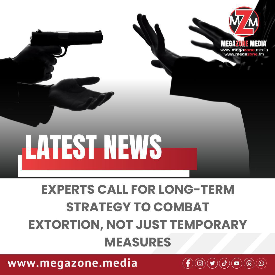 Experts Call for Long-Term Strategy to Combat Extortion, Not Just Temporary Measures Experts Call for Long-Term Strategy to Combat Extortion, Not Just Temporary Measures