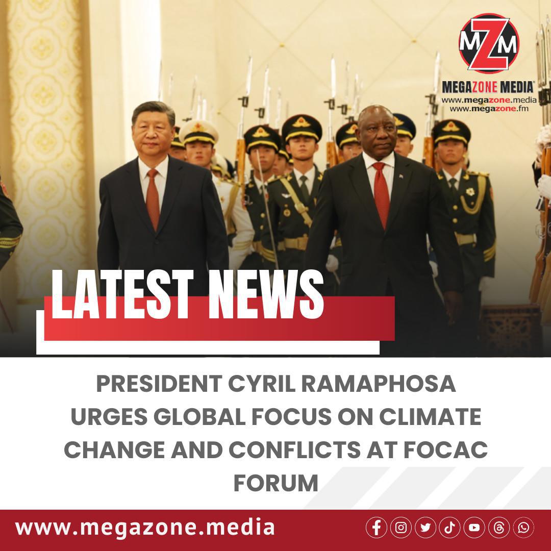 President Cyril Ramaphosa Urges Global Focus on Climate Change and Conflicts at FOCAC Forum