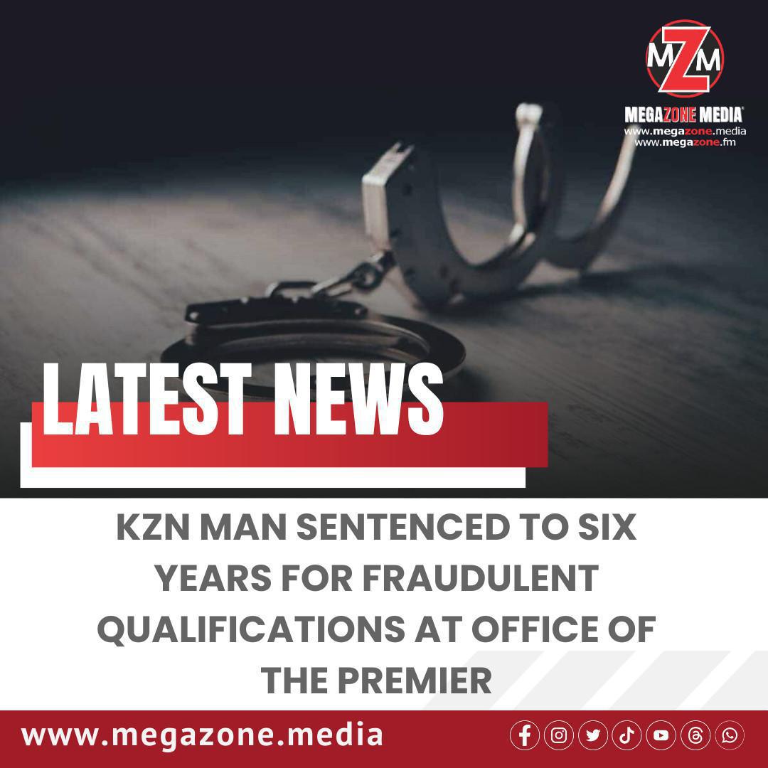 KZN Man Sentenced to Six Years for Fraudulent Qualifications at Office of the Premier KZN Man Sentenced to Six Years for Fraudulent Qualifications at Office of the Premier