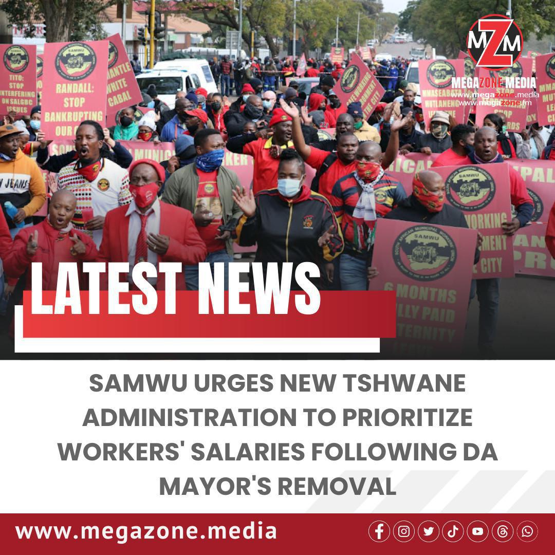 SAMWU Urges New Tshwane Administration to Prioritize Workers' Salaries Following DA Mayor's Removal SAMWU Urges New Tshwane Administration to Prioritize Workers' Salaries Following DA Mayor's Removal