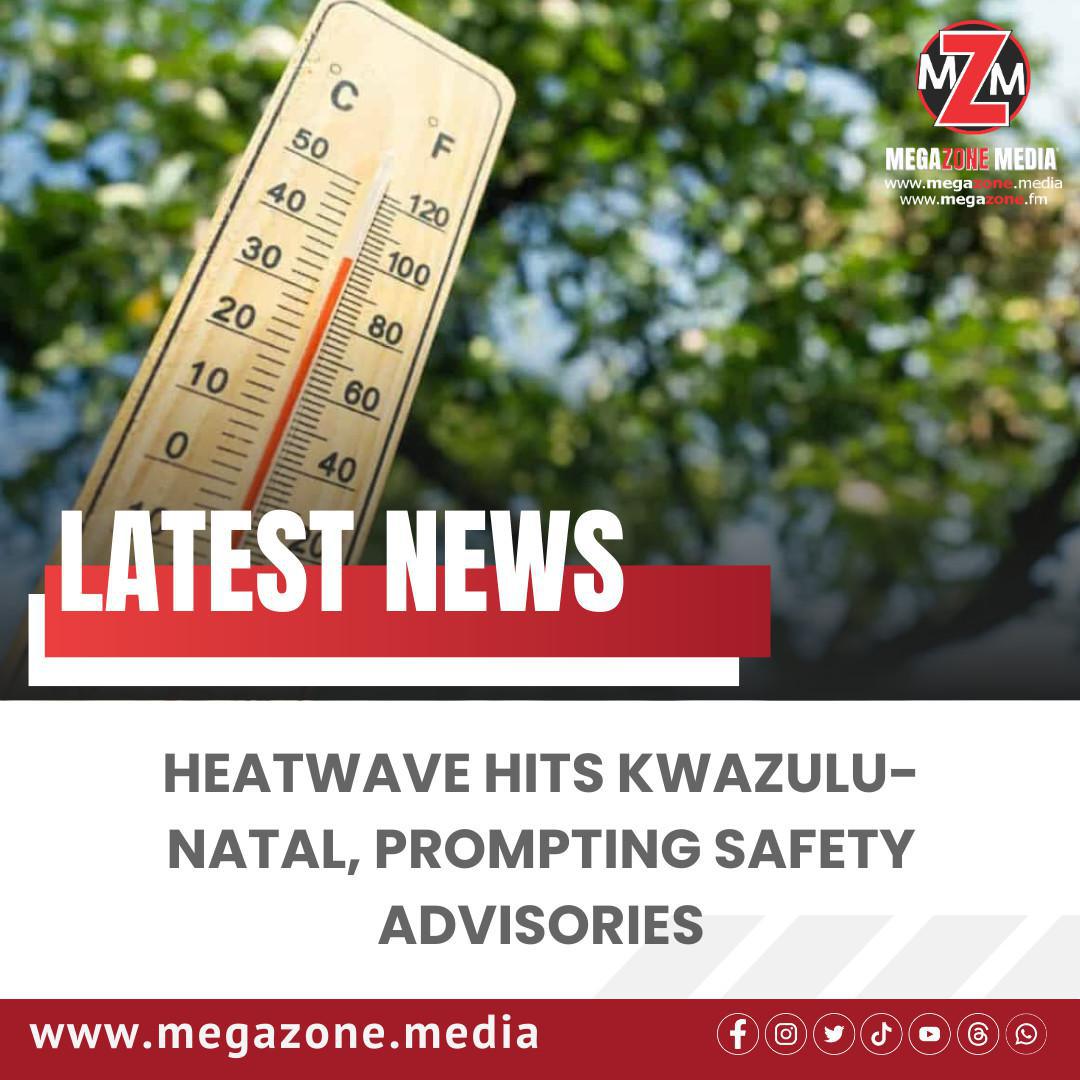 Heatwave hits KwaZulu-Natal, prompting safety advisories.