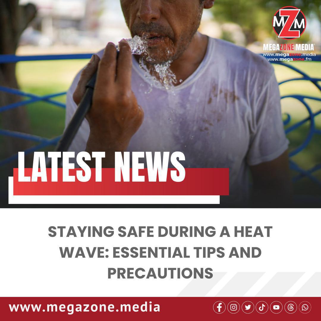 Staying Safe During a Heat Wave: Essential Tips and Precautions Staying Safe During a Heat Wave: Essential Tips and Precautions