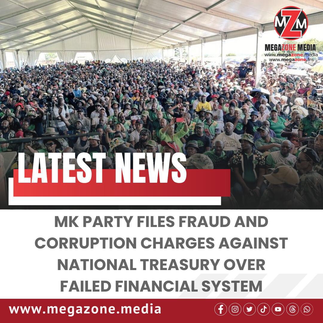 MK Party Files Fraud and Corruption Charges Against National Treasury Over Failed Financial System