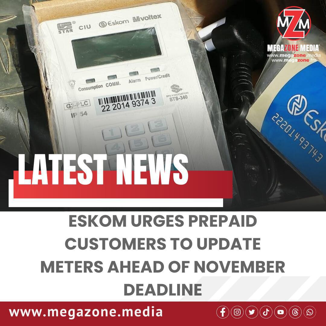 Eskom Urges Prepaid Customers to Update Meters Ahead of November Deadline Eskom Urges Prepaid Customers to Update Meters Ahead of November Deadline