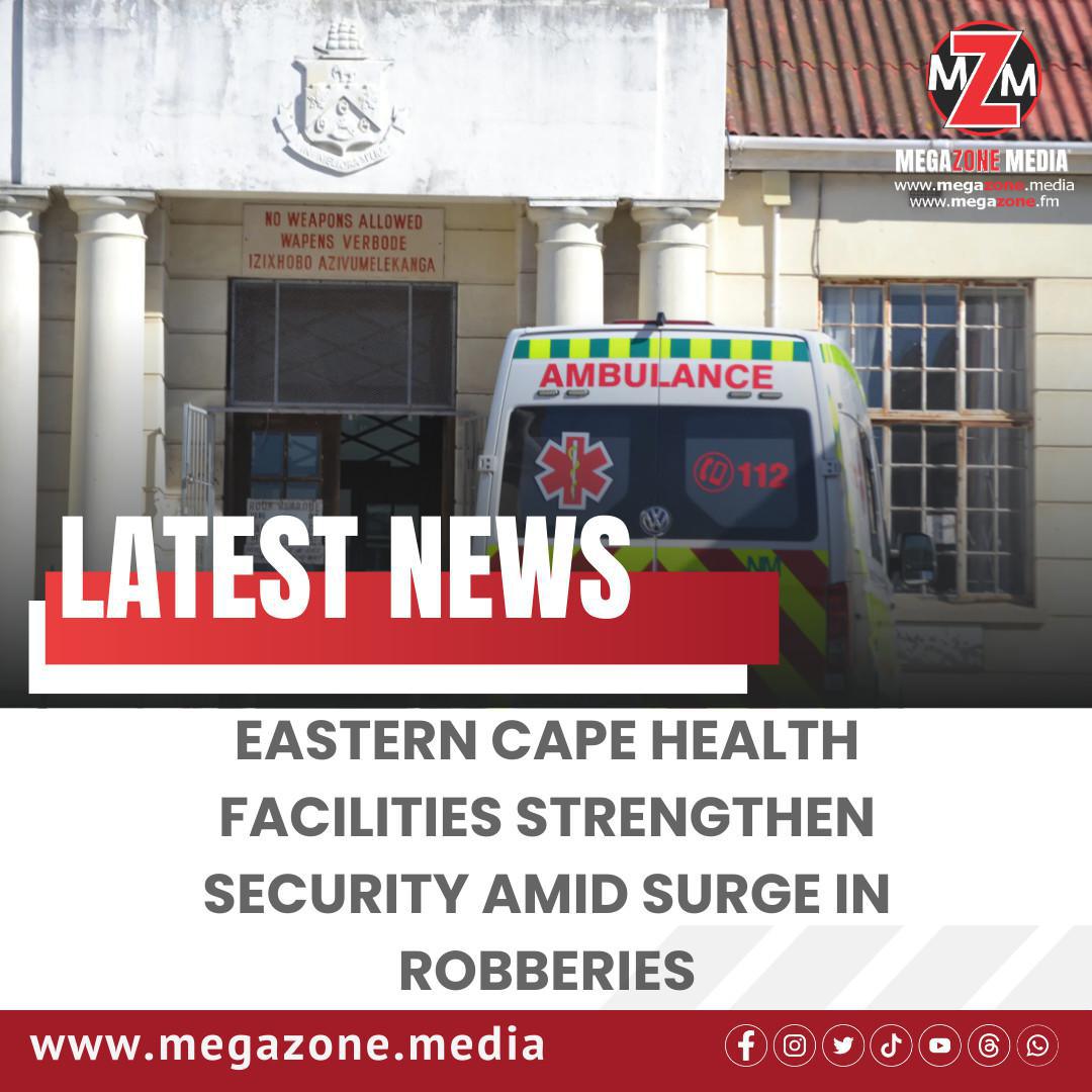 Eastern Cape Health Facilities Strengthen Security Amid Surge in Robberies