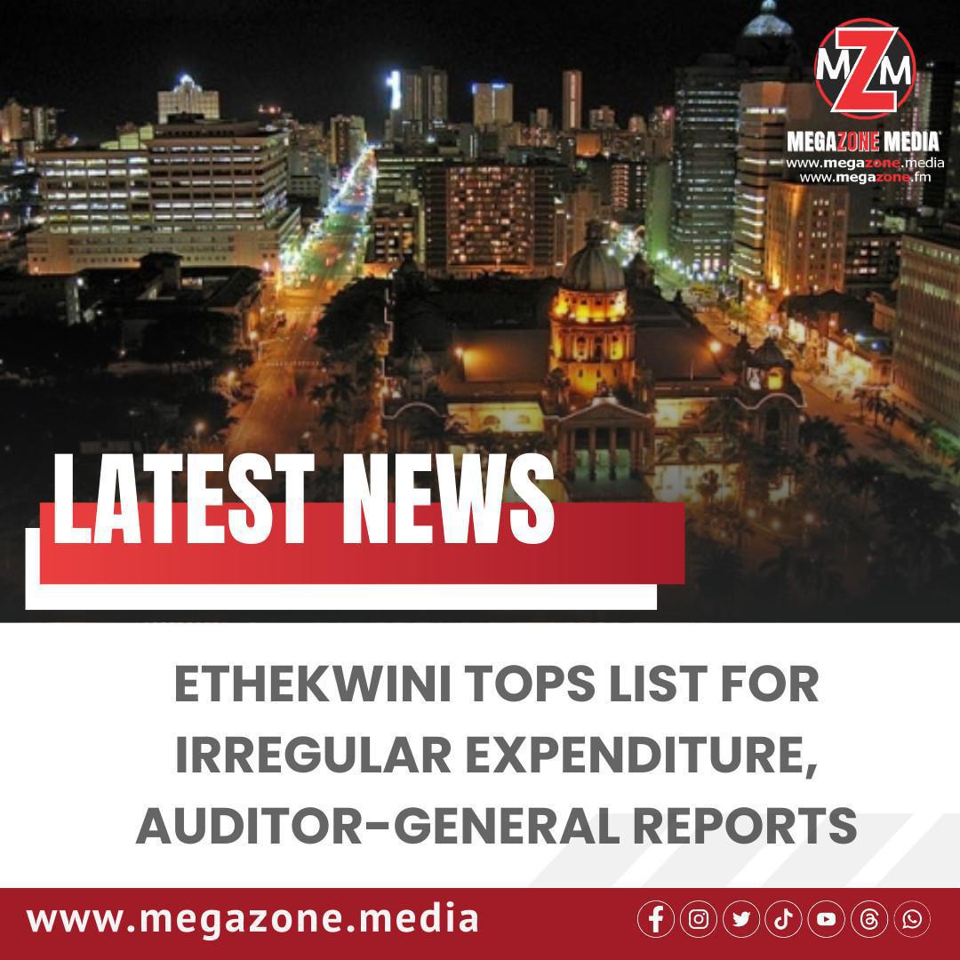 eThekwini Tops List for Irregular Expenditure, Auditor-General Reports eThekwini Tops List for Irregular Expenditure, Auditor-General Reports