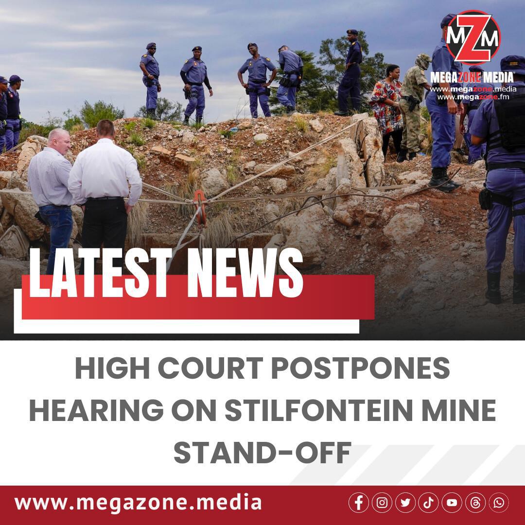 High Court Postpones Hearing on Stilfontein Mine Stand-Off